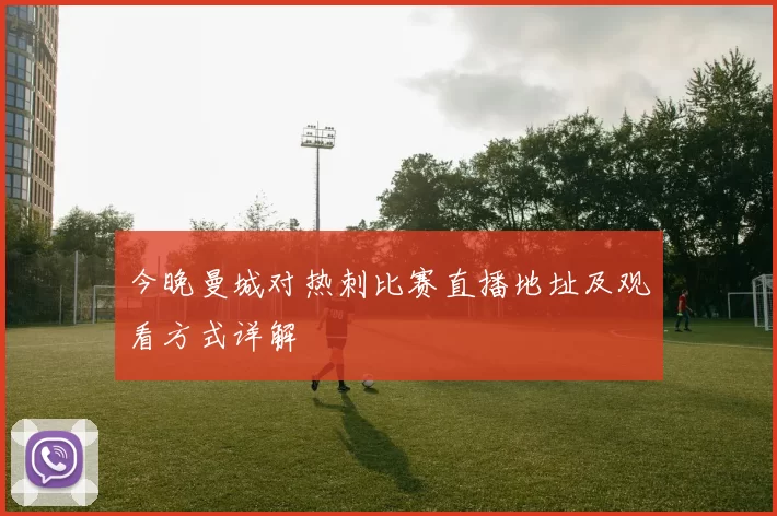 今晚曼城对热刺比赛直播地址及观看方式详解