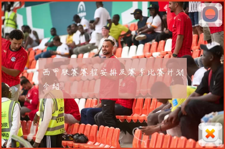 西甲联赛赛程安排及赛季比赛计划介绍