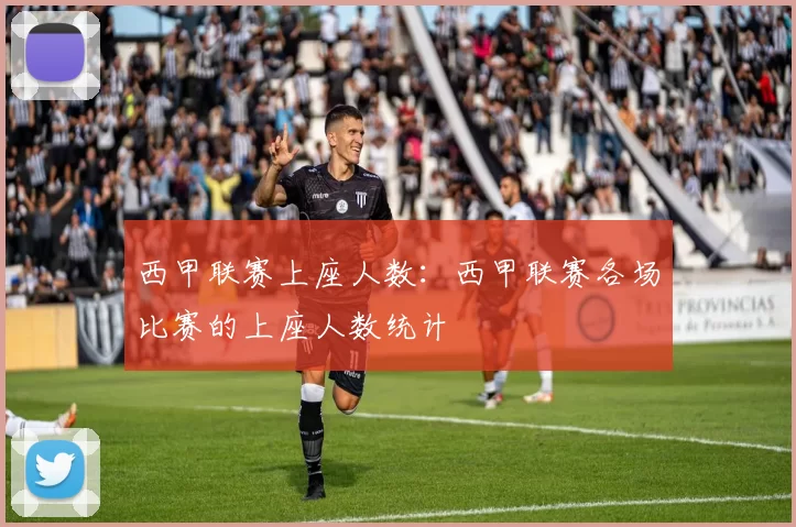 西甲联赛上座人数：西甲联赛各场比赛的上座人数统计