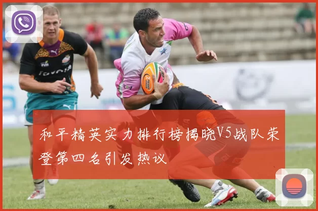 和平精英实力排行榜揭晓V5战队荣登第四名引发热议