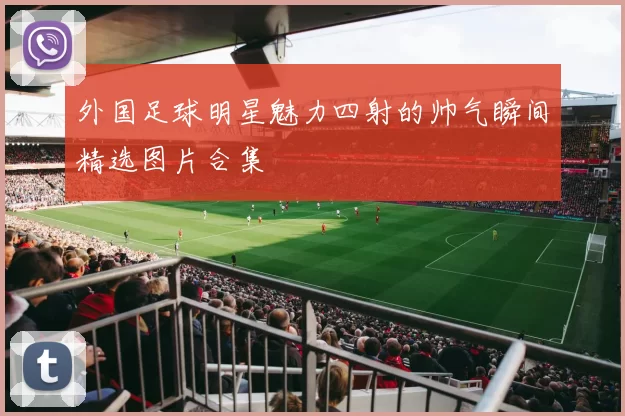 外国足球明星魅力四射的帅气瞬间精选图片合集