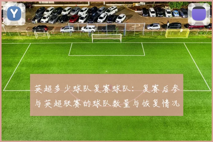 英超多少球队复赛球队：复赛后参与英超联赛的球队数量与恢复情况