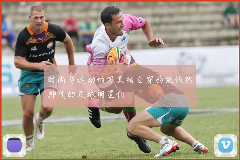 时尚与运动的完美结合穿西装依然帅气的足球明星们