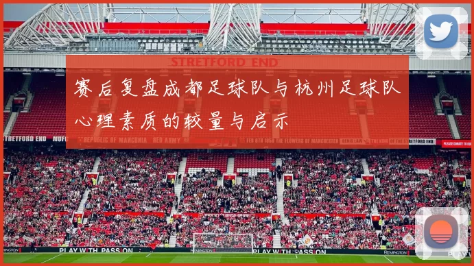 赛后复盘成都足球队与杭州足球队心理素质的较量与启示