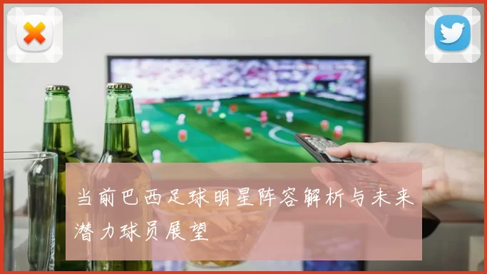 当前巴西足球明星阵容解析与未来潜力球员展望