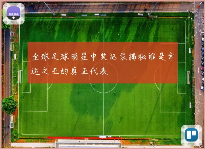 全球足球明星中奖记录揭秘谁是幸运之王的真正代表