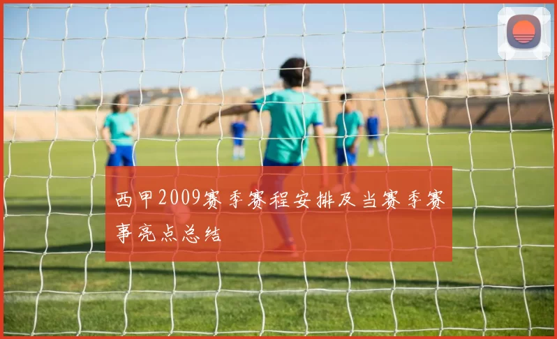西甲2009赛季赛程安排及当赛季赛事亮点总结