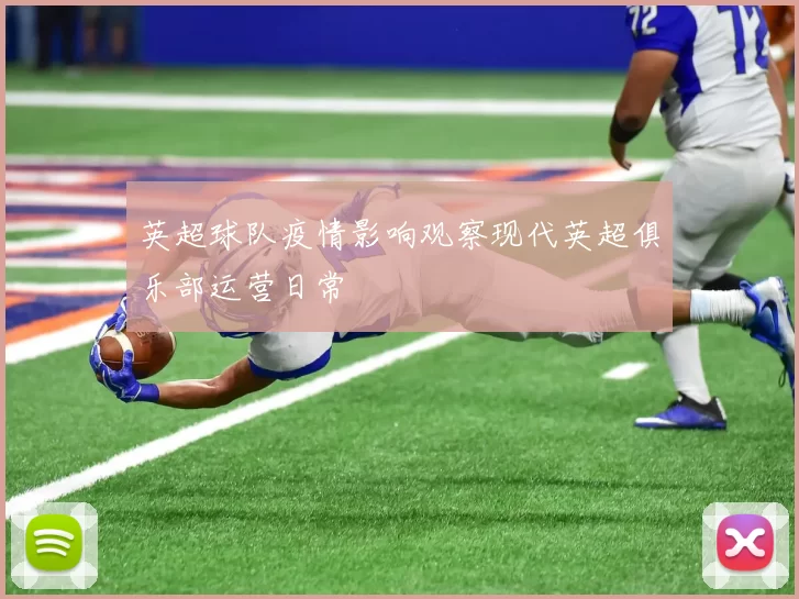 英超球队疫情影响观察现代英超俱乐部运营日常