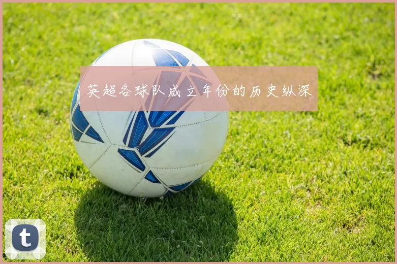 英超各球队成立年份的历史纵深