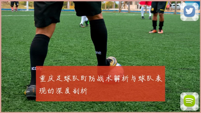 重庆足球队盯防战术解析与球队表现的深度剖析