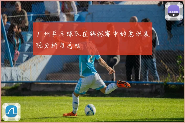 广州乒乓球队在锦标赛中的意识表现分析与总结