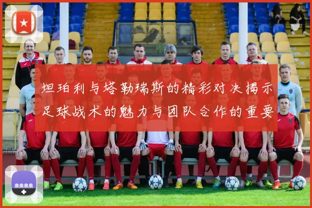 坦珀利与塔勒瑞斯的精彩对决揭示足球战术的魅力与团队合作的重要性