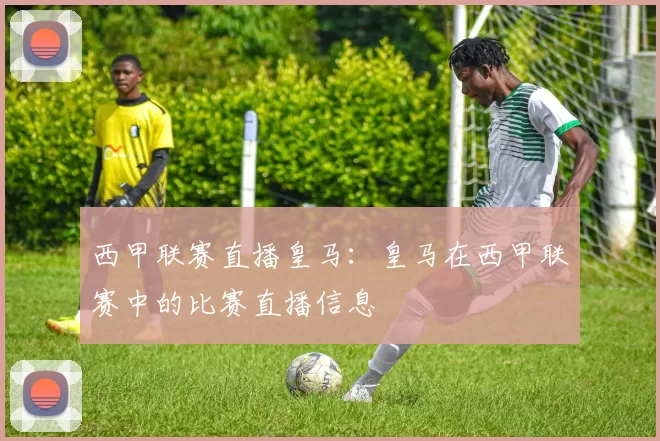 西甲联赛直播皇马：皇马在西甲联赛中的比赛直播信息