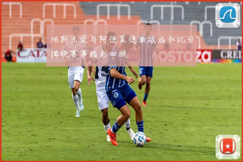 珀斯光荣与阿德莱德激战成和比分揭晓赛事精彩回顾