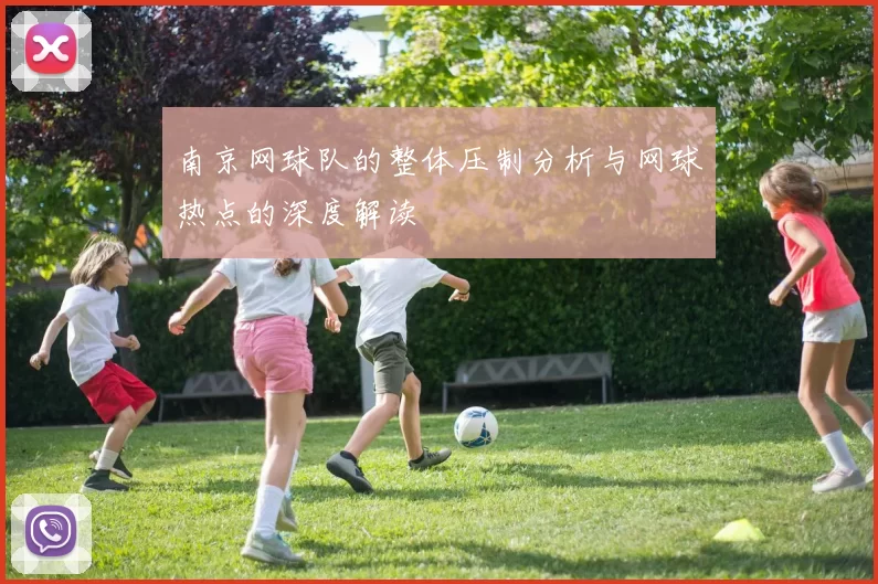 南京网球队的整体压制分析与网球热点的深度解读