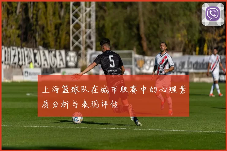 上海篮球队在城市联赛中的心理素质分析与表现评估